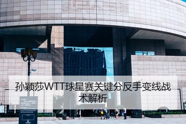 孙颖莎WTT球星赛关键分反手变线战术解析