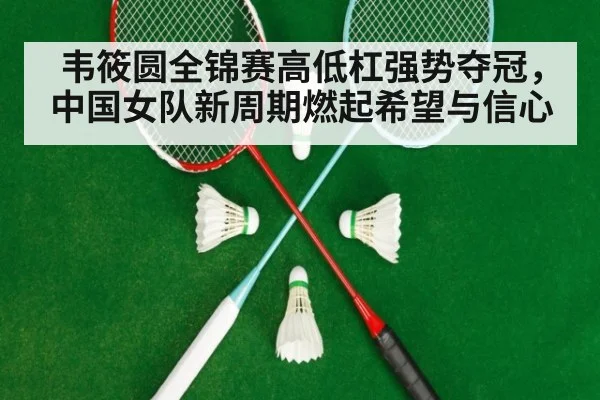 韦筱圆全锦赛高低杠强势夺冠，中国女队新周期燃起希望与信心